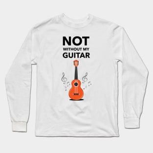 Not Without My Guitar Long Sleeve T-Shirt